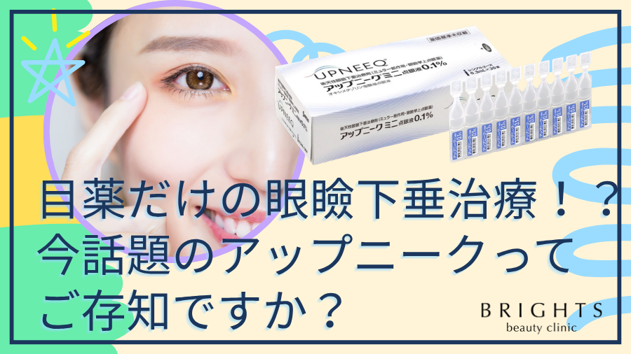 目薬だけの眼瞼下垂治療！？今話題のアップニークってご存知ですか？